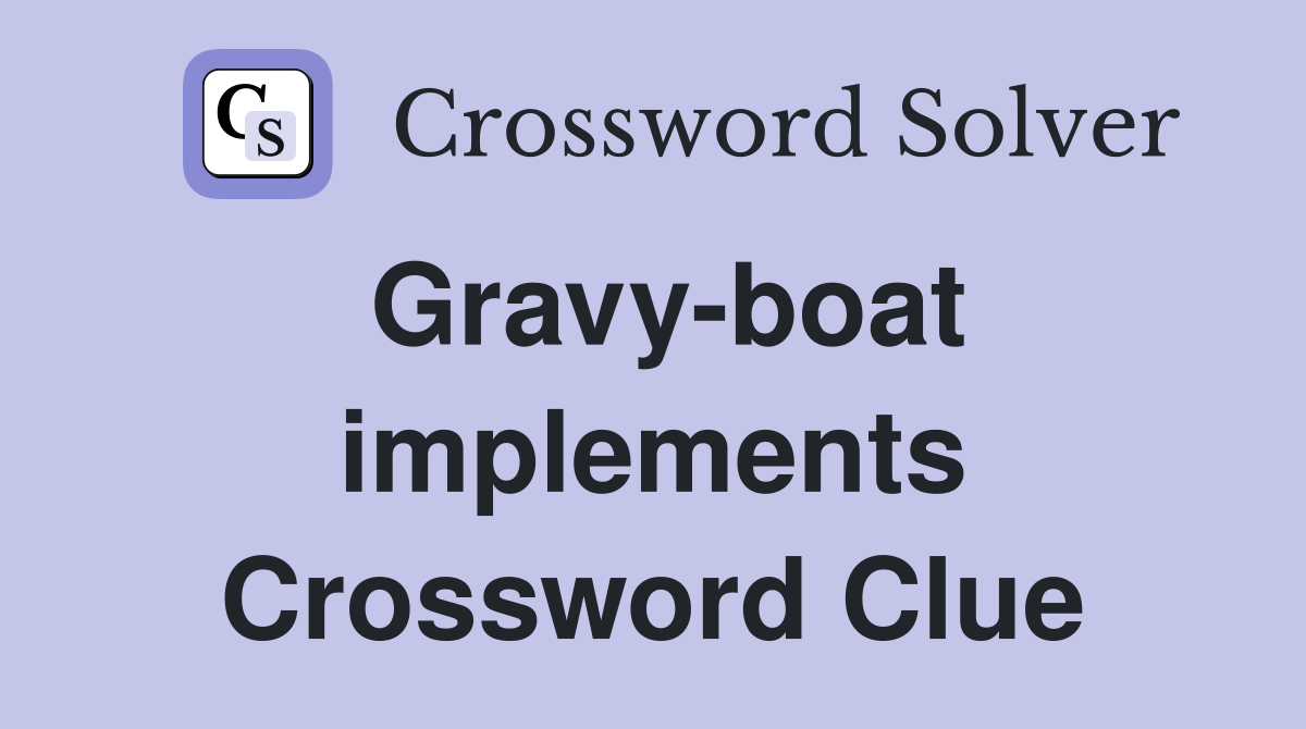Gravy-boat implements Crossword Clue