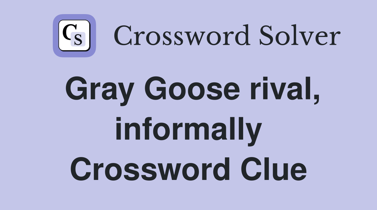 Gray Goose rival, informally Crossword Clue