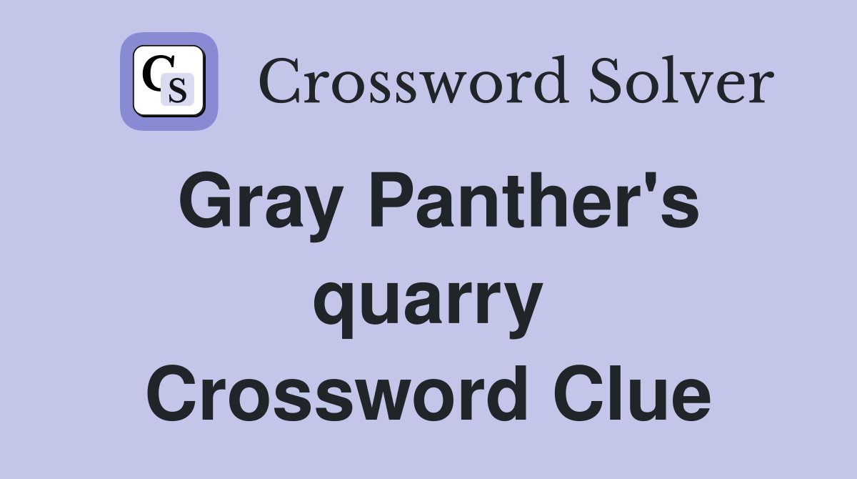 Gray Panther's quarry Crossword Clue