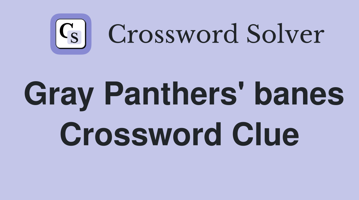 Gray Panthers' banes Crossword Clue