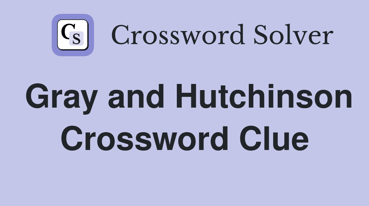Gray and Hutchinson Crossword Clue