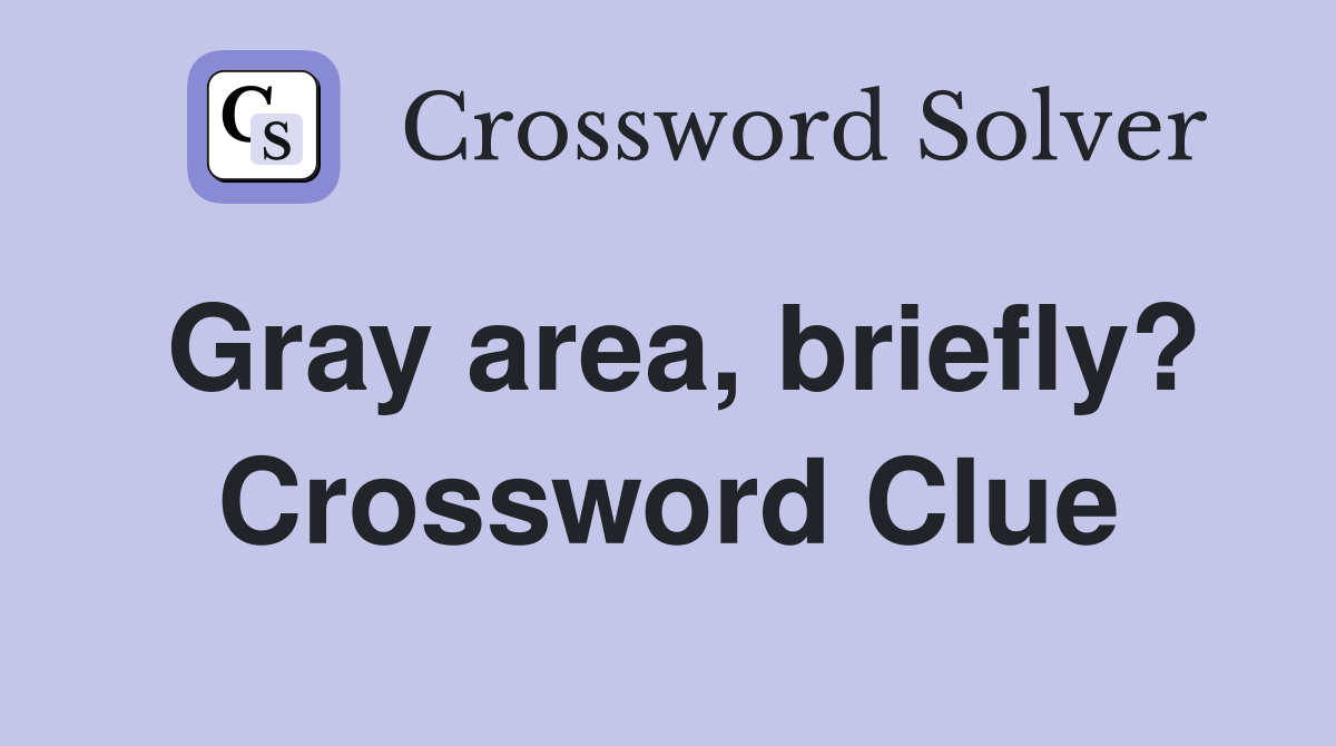 Gray area, briefly? Crossword Clue