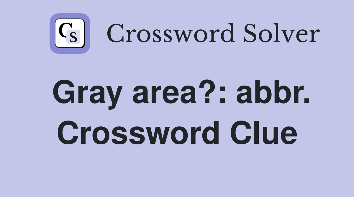 Gray area?: abbr. Crossword Clue