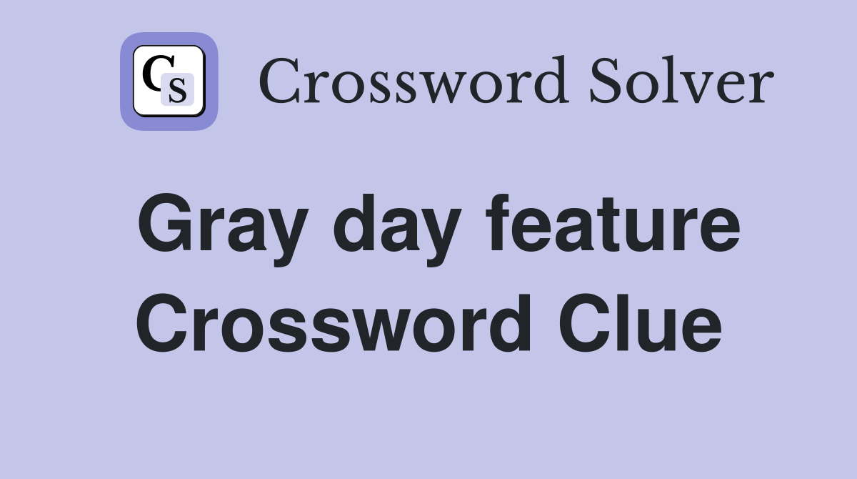 Gray day feature Crossword Clue