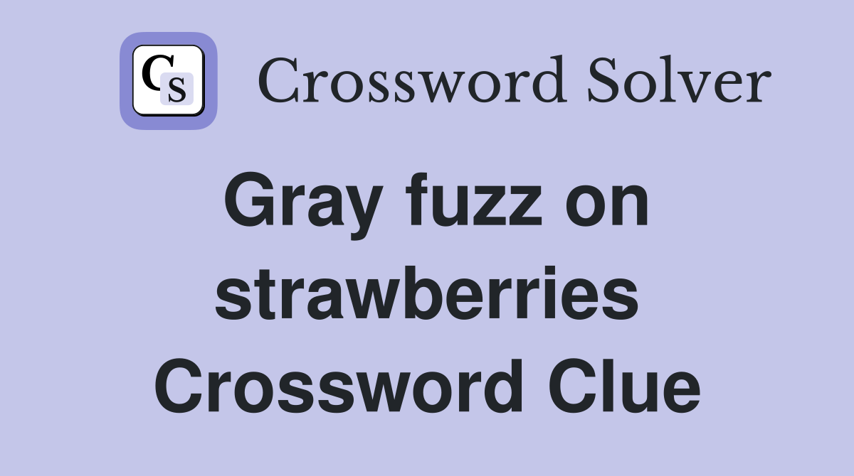 Gray fuzz on strawberries Crossword Clue