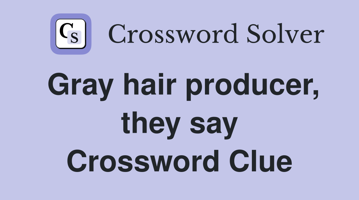 Gray hair producer, they say Crossword Clue