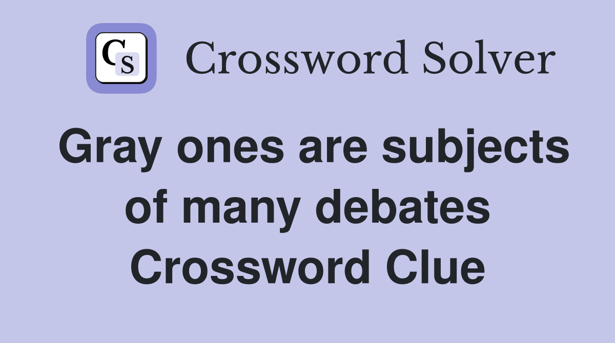 Gray ones are subjects of many debates Crossword Clue