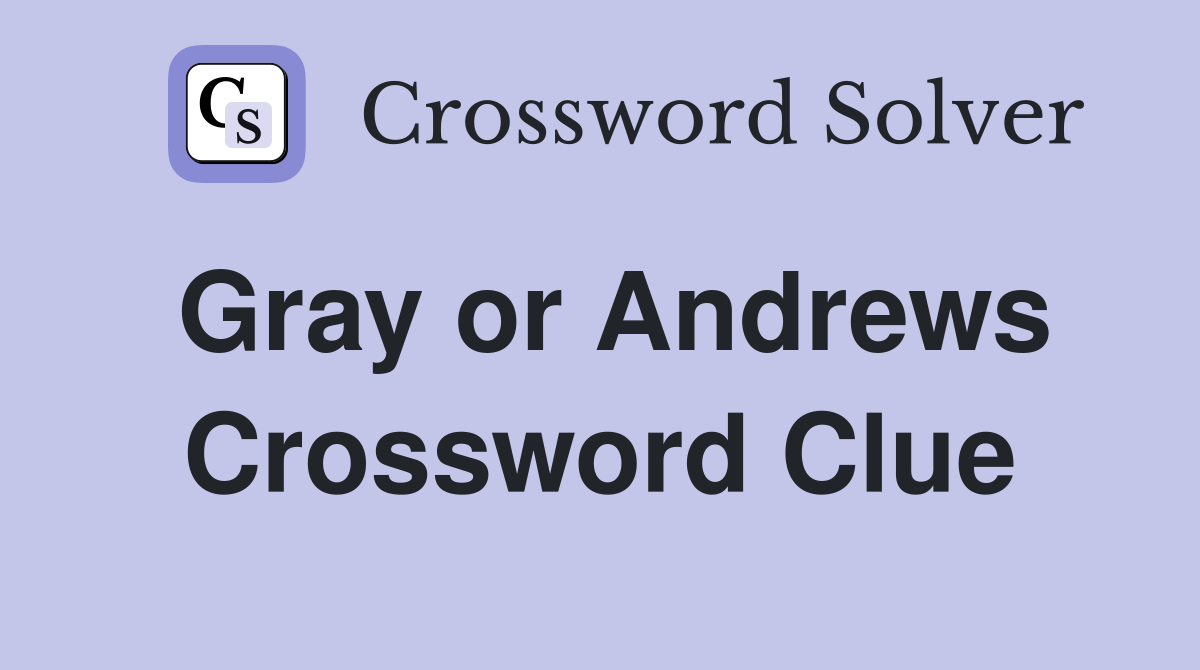 Gray or Andrews Crossword Clue