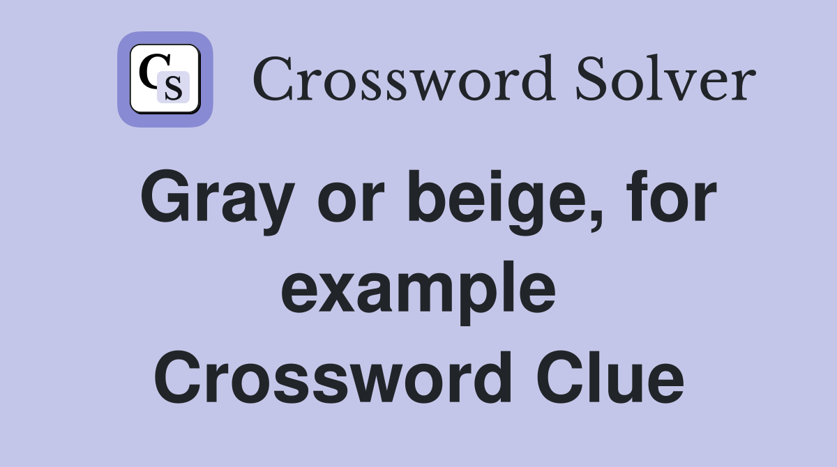 Gray or beige, for example Crossword Clue