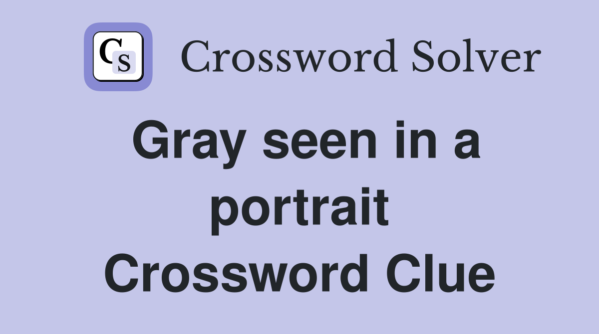 Gray seen in a portrait Crossword Clue