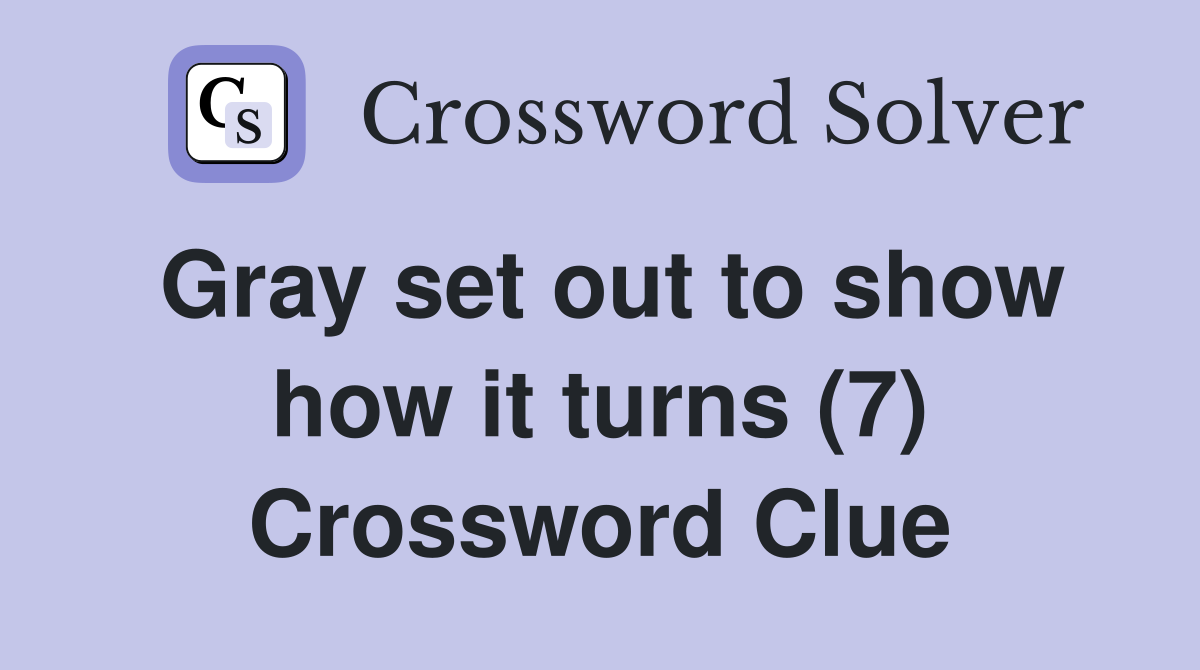 Gray set out to show how it turns (7) Crossword Clue
