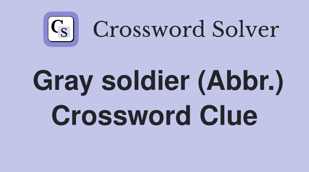 Gray soldier (Abbr.) Crossword Clue