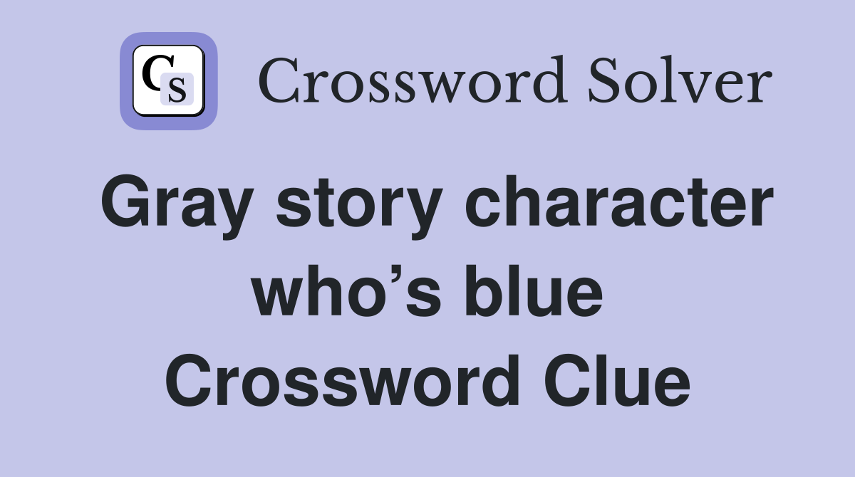Gray story character who’s blue Crossword Clue