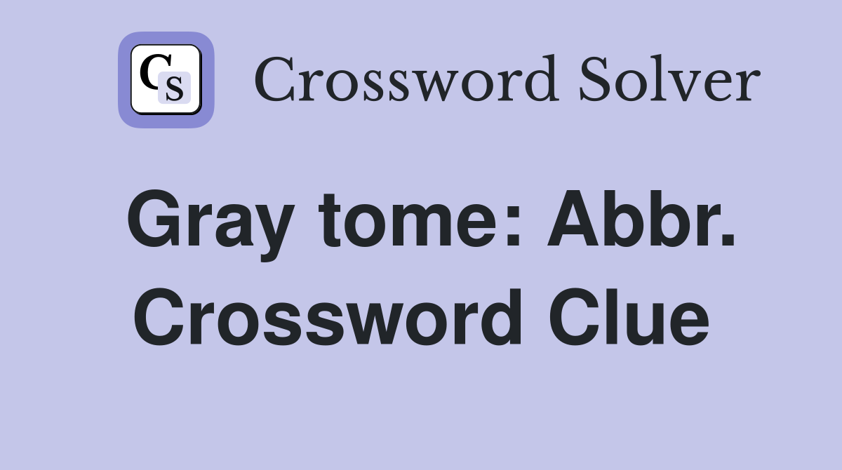 Gray tome: Abbr. Crossword Clue