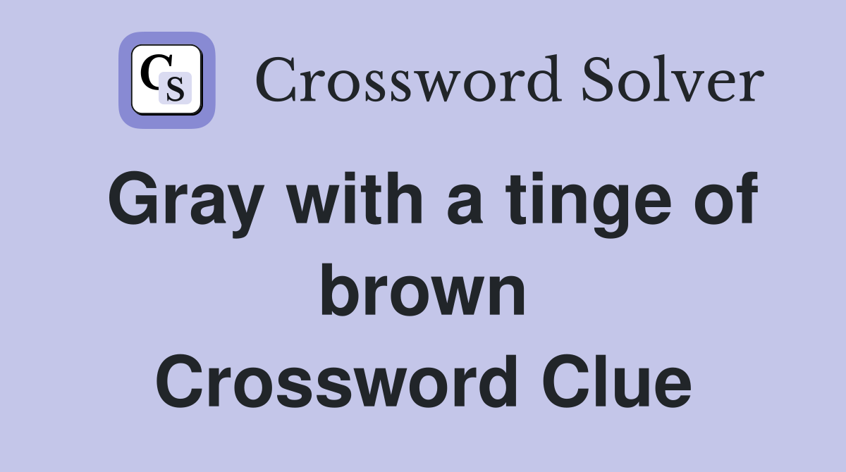 Gray with a tinge of brown Crossword Clue