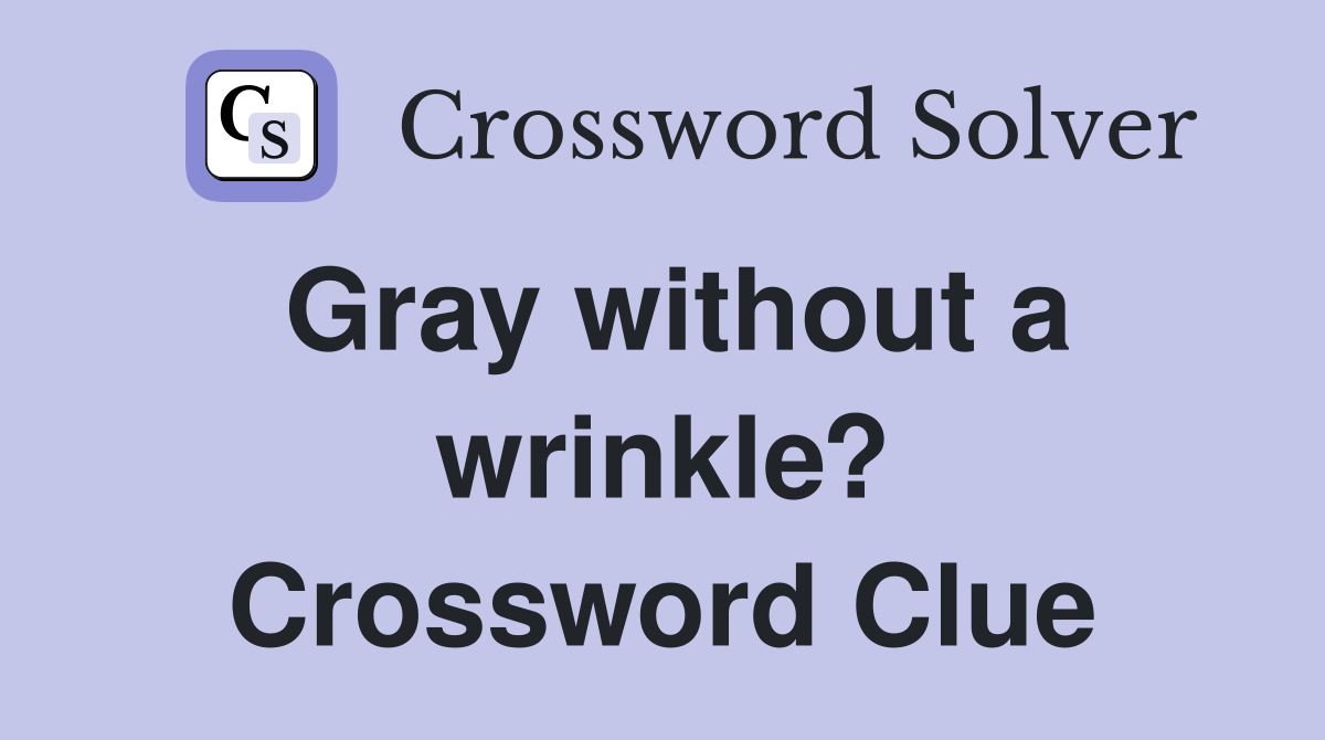 Gray without a wrinkle? Crossword Clue