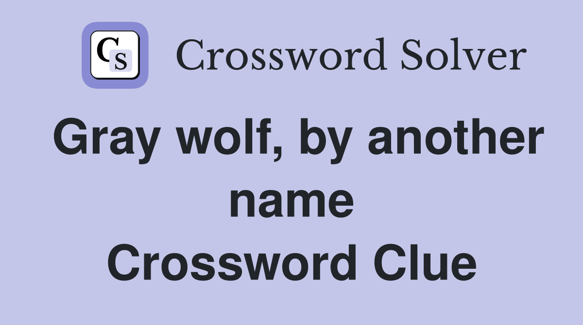 Gray wolf, by another name Crossword Clue