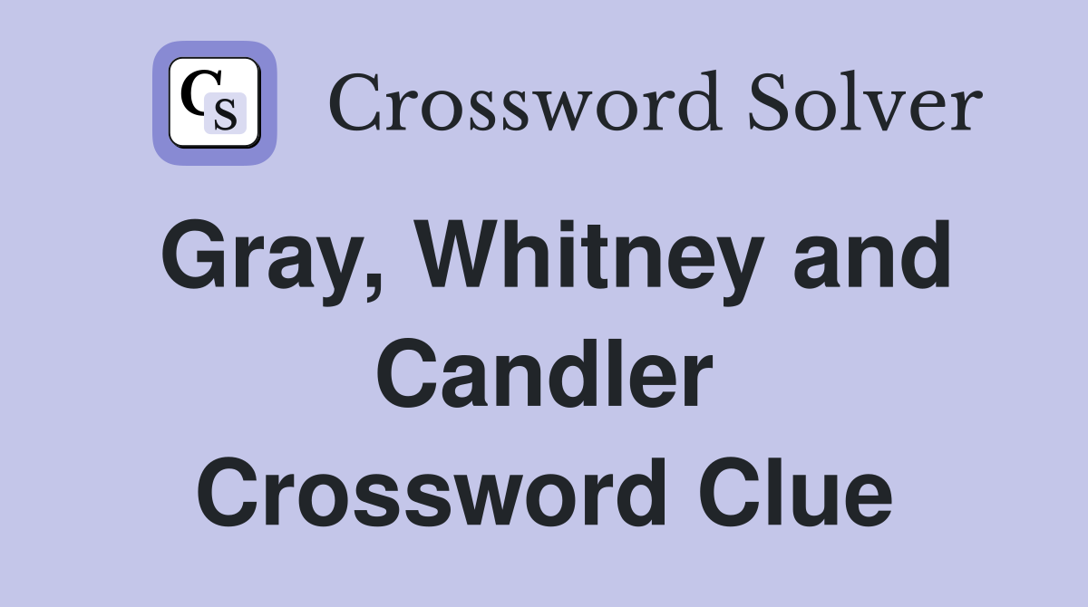 Gray, Whitney and Candler Crossword Clue