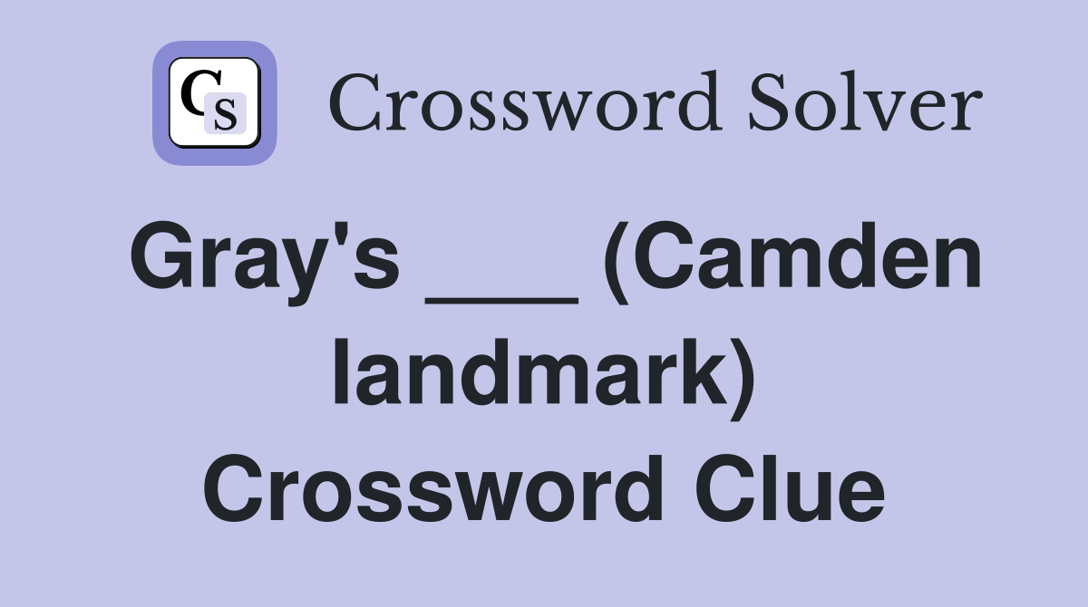 Gray's ___ (Camden landmark) Crossword Clue