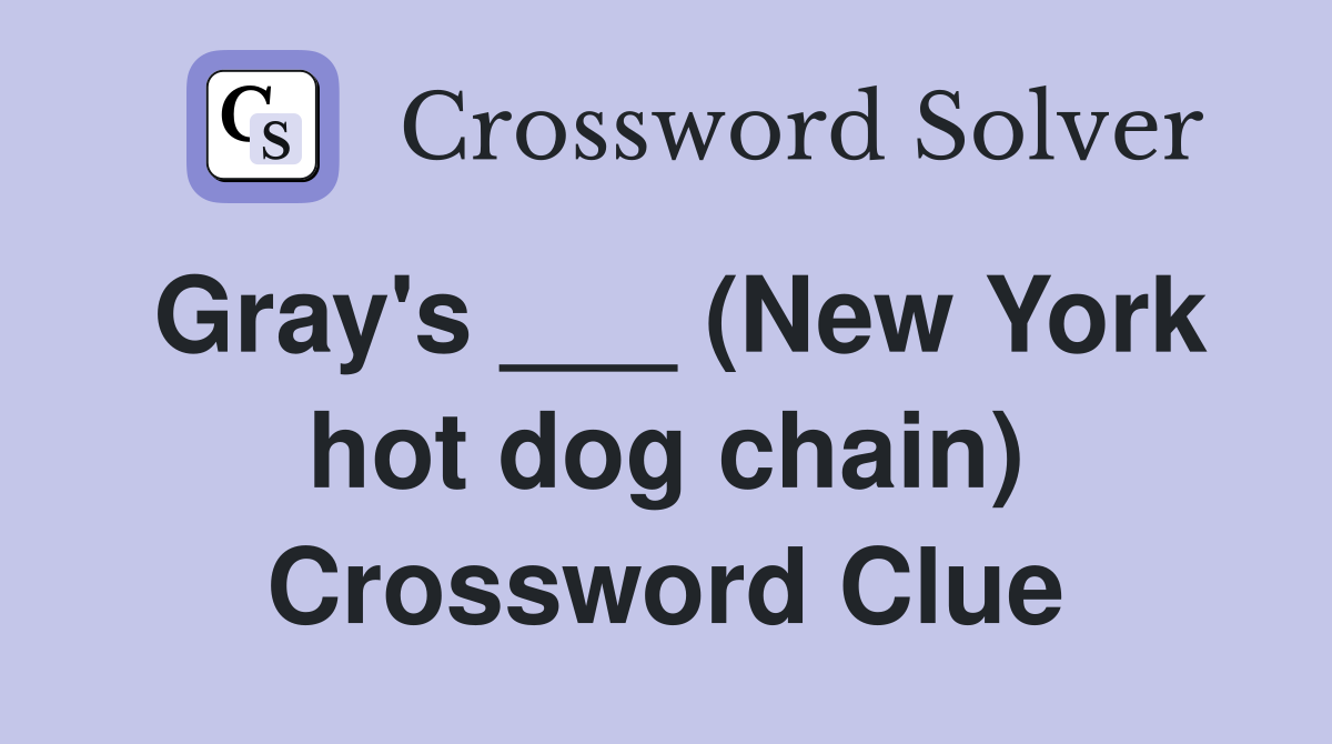 Gray's ___ (New York hot dog chain) Crossword Clue