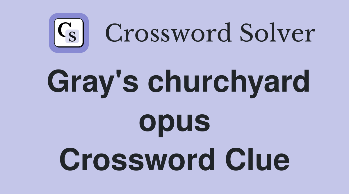 Gray's churchyard opus Crossword Clue