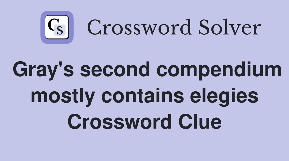Gray's second compendium mostly contains elegies Crossword Clue