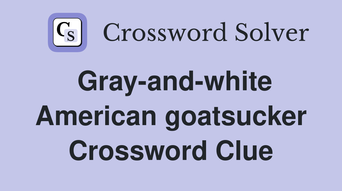 Gray-and-white American goatsucker Crossword Clue