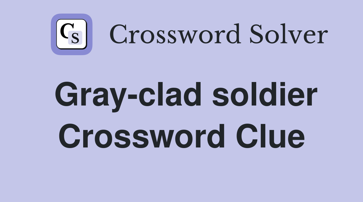 Gray-clad soldier Crossword Clue