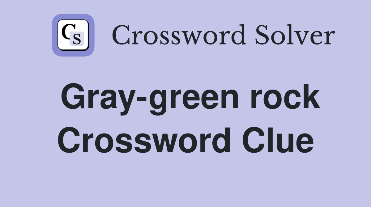 Gray-green rock Crossword Clue