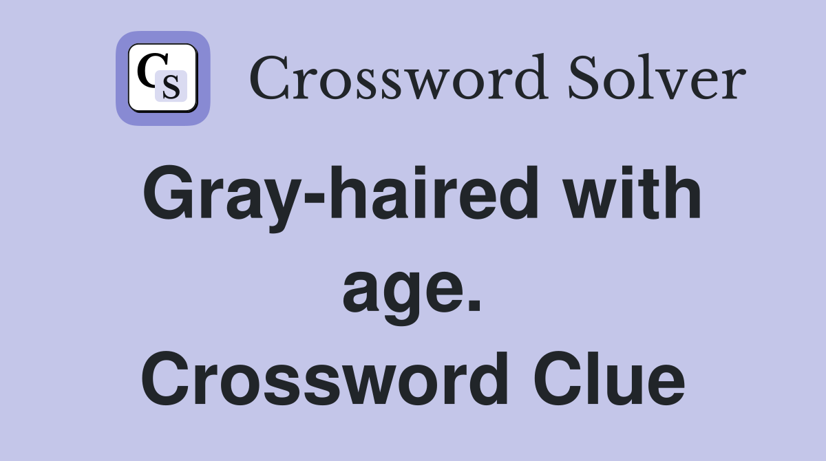 Gray-haired with age. Crossword Clue