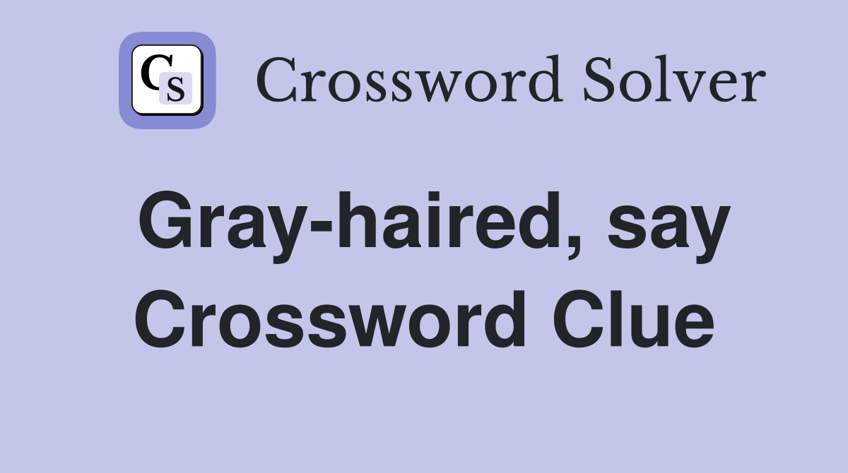 Gray-haired, say Crossword Clue