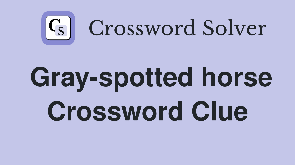 Gray-spotted horse Crossword Clue