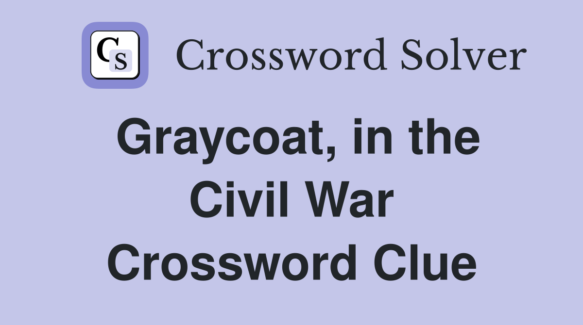Graycoat, in the Civil War Crossword Clue