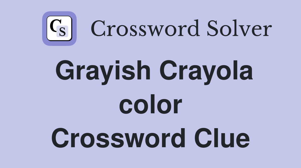 Grayish Crayola color Crossword Clue