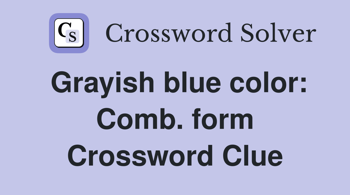 Grayish blue color: Comb. form Crossword Clue