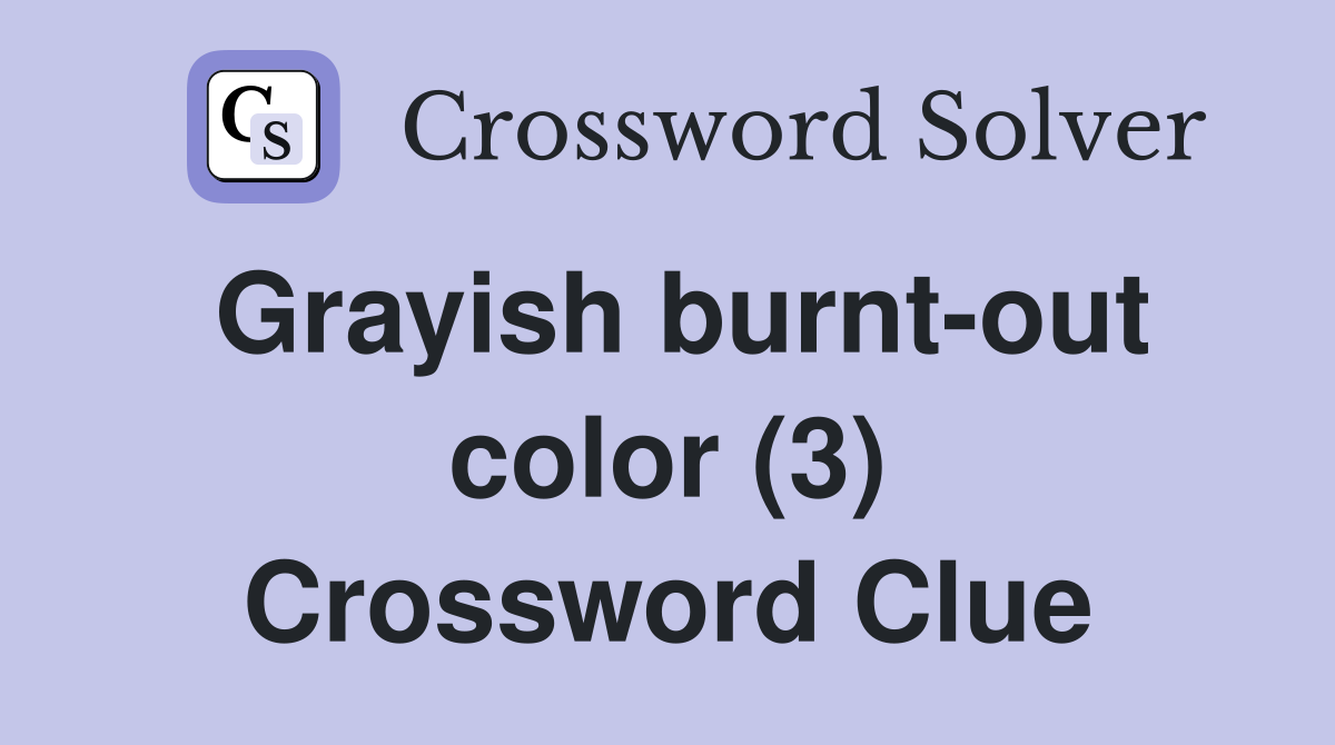 Grayish burnt-out color (3) Crossword Clue