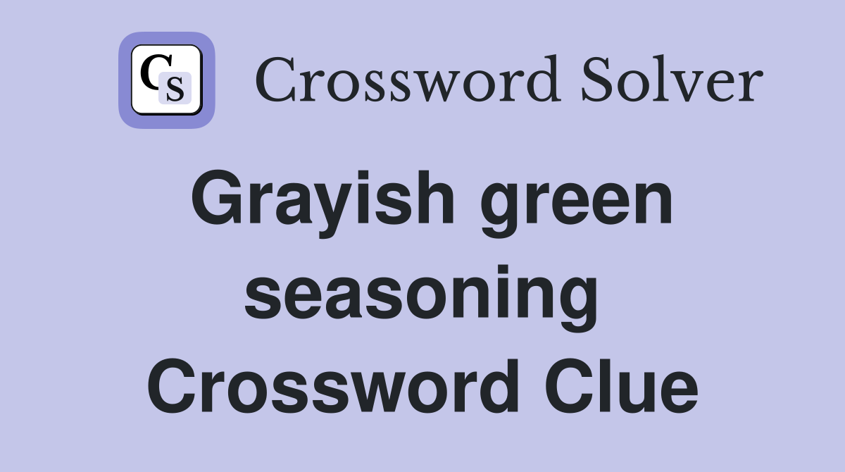 Grayish green seasoning Crossword Clue