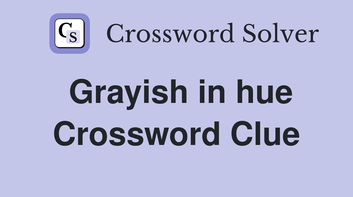 Grayish in hue Crossword Clue