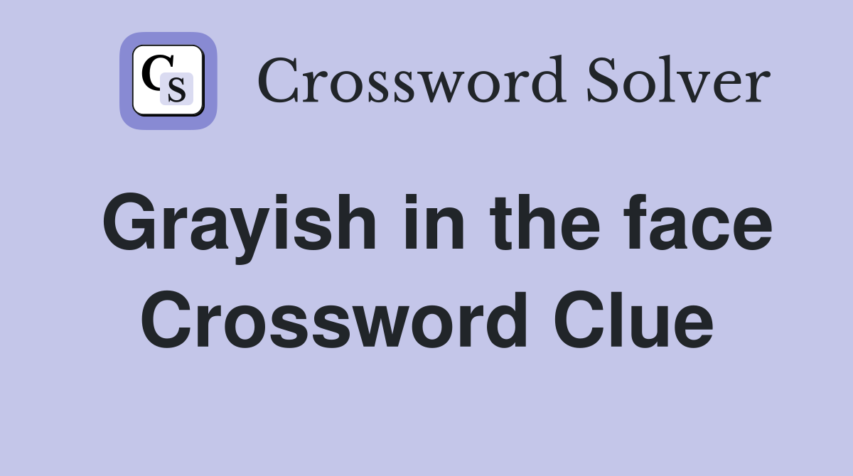 Grayish in the face Crossword Clue