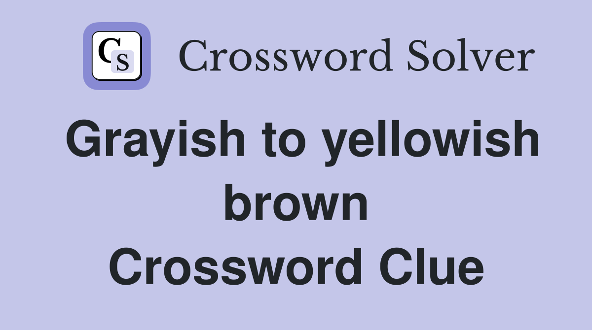 Grayish to yellowish brown Crossword Clue