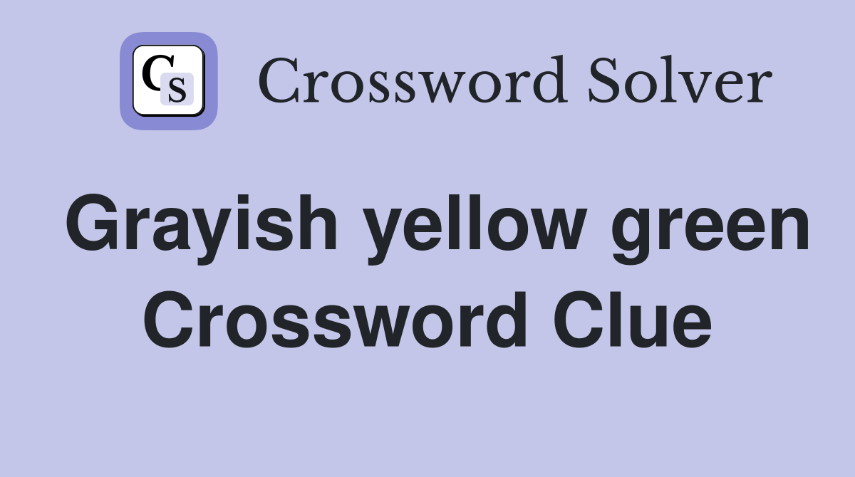 Grayish yellow green Crossword Clue