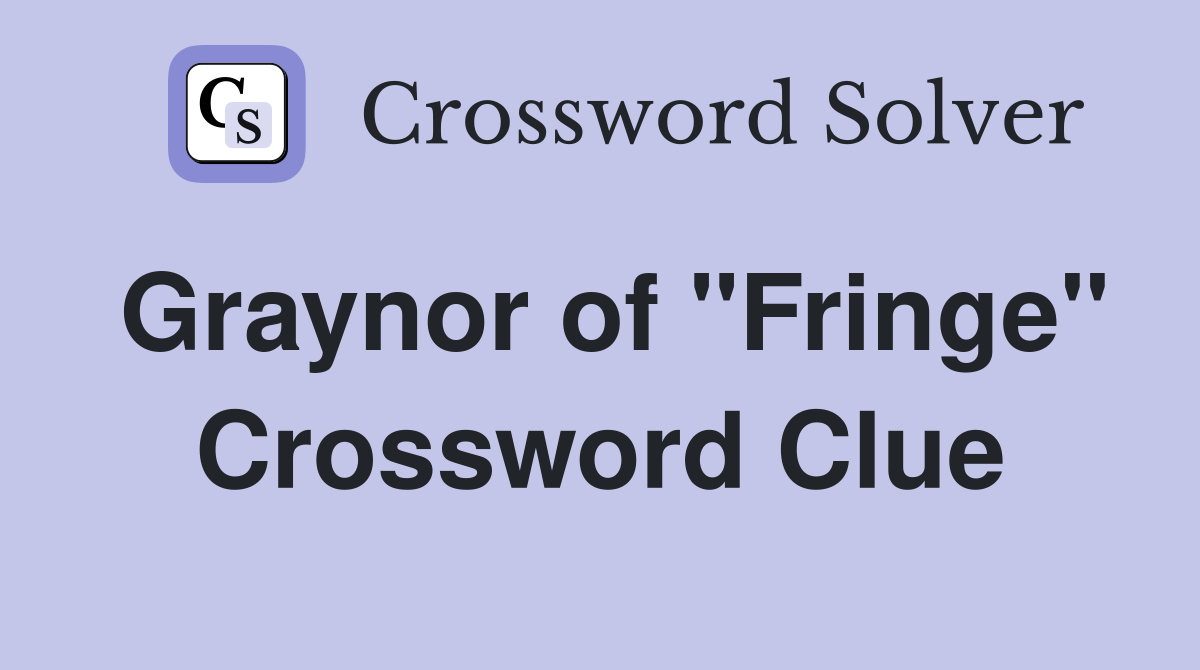 Graynor of "Fringe" Crossword Clue