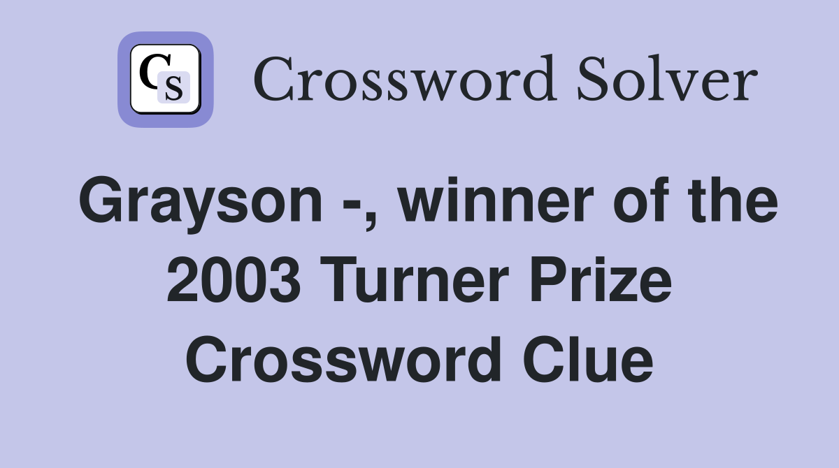 Grayson -, winner of the 2003 Turner Prize Crossword Clue