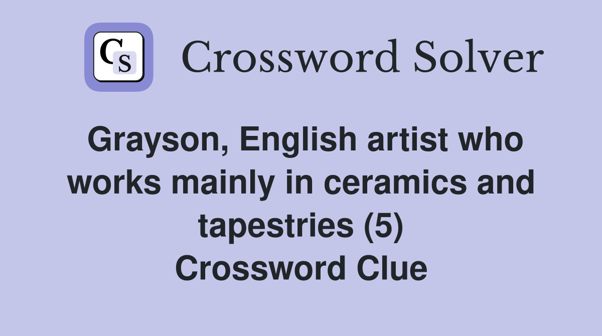 Grayson, English artist who works mainly in ceramics and tapestries (5) Crossword Clue