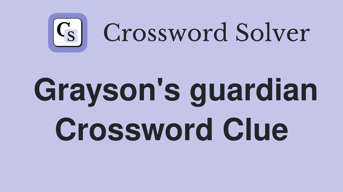 Grayson's guardian Crossword Clue