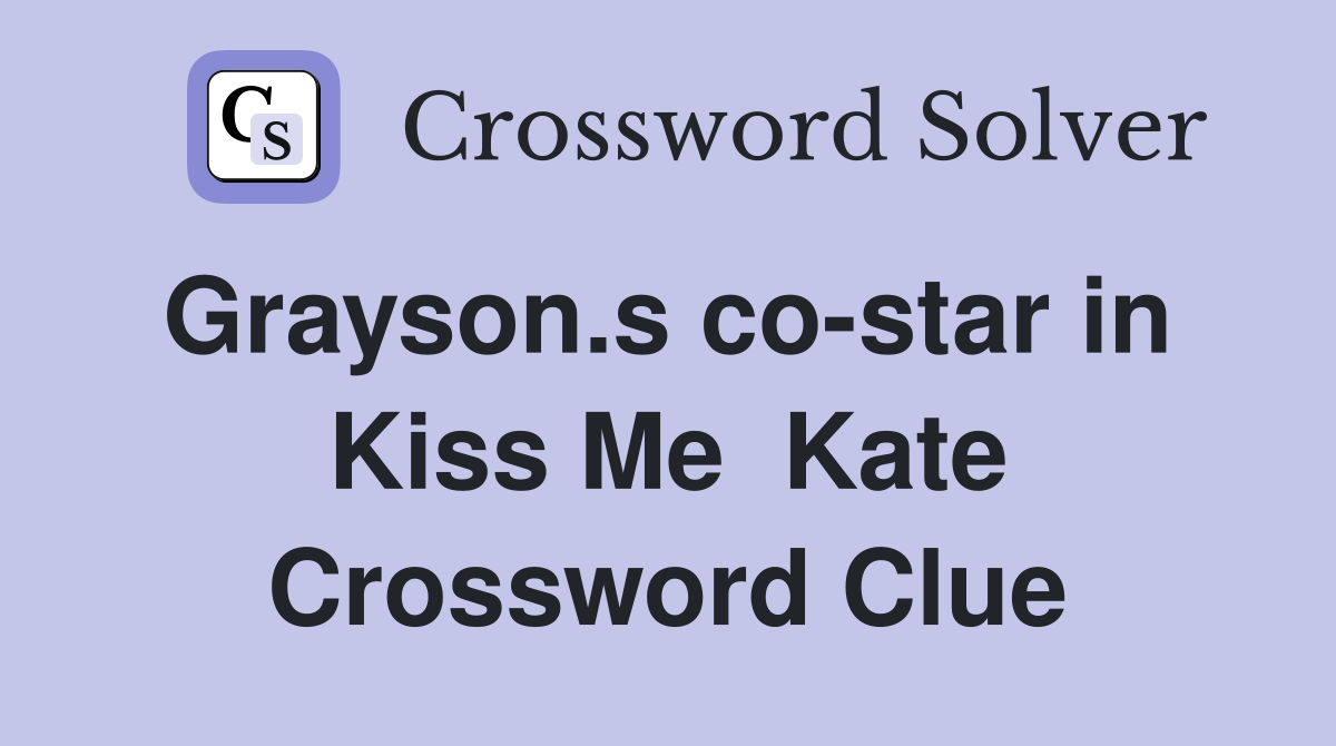 Grayson.s co-star in  Kiss Me  Kate Crossword Clue