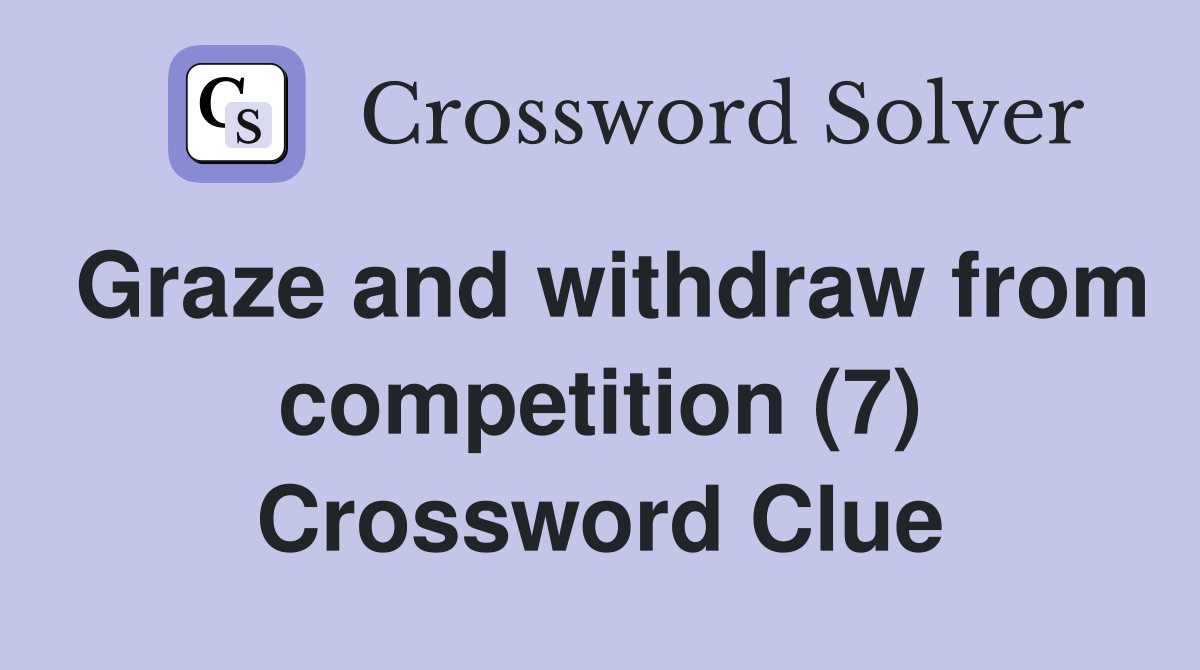 Graze and withdraw from competition (7) Crossword Clue