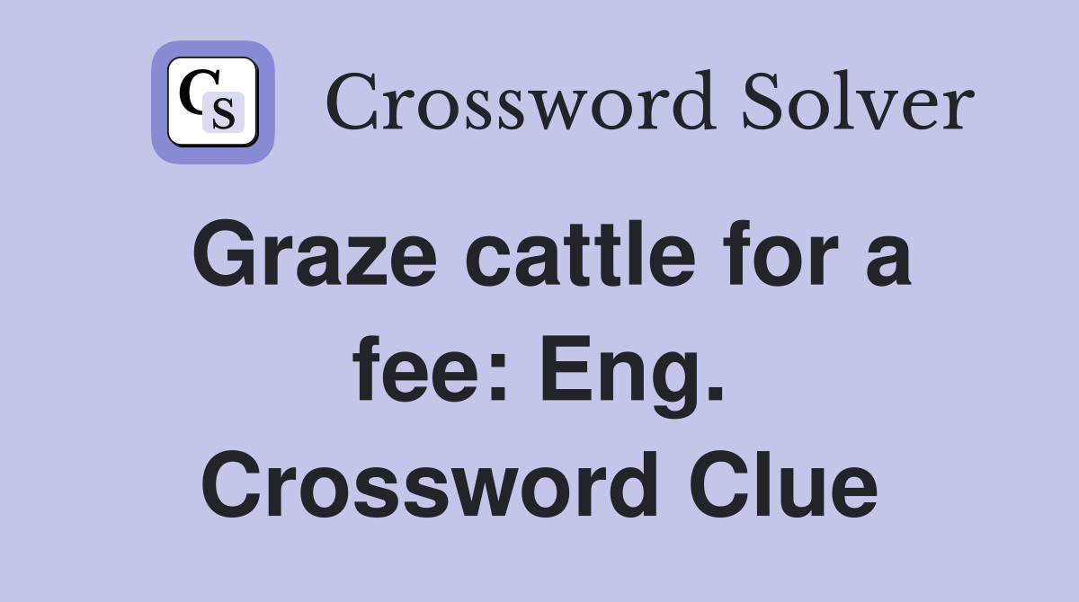 Graze cattle for a fee: Eng. Crossword Clue