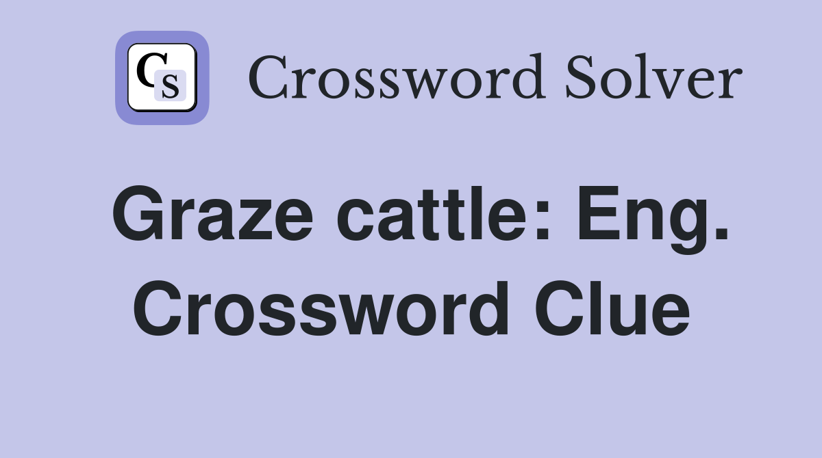 Graze cattle: Eng. Crossword Clue