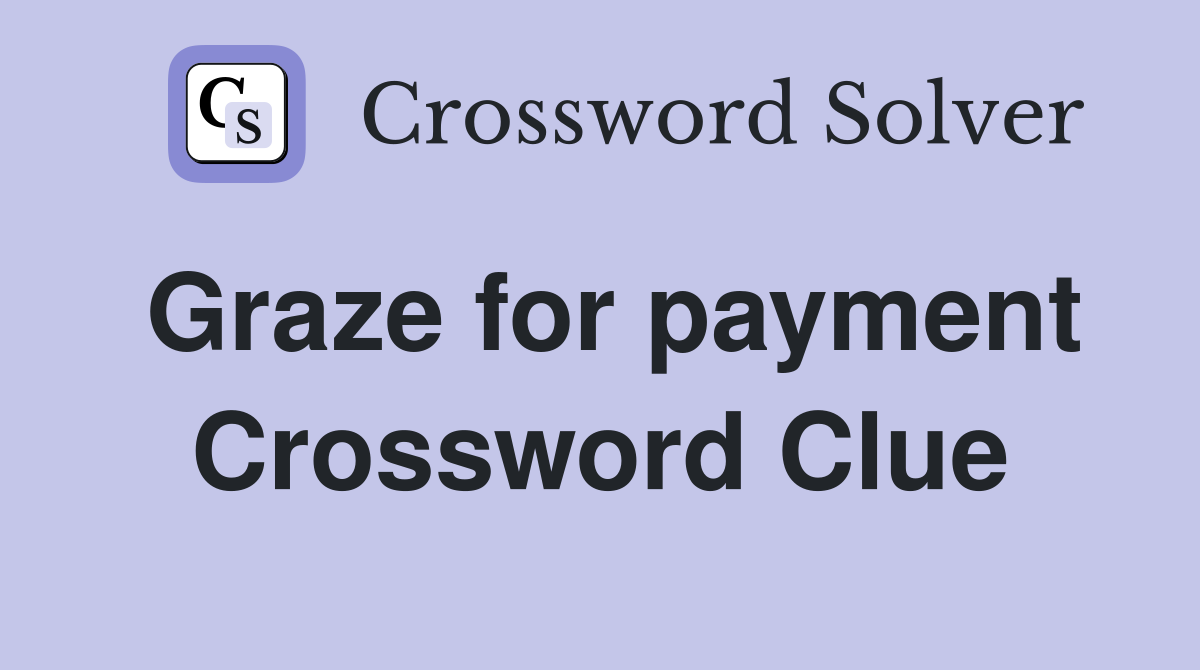 Graze for payment Crossword Clue